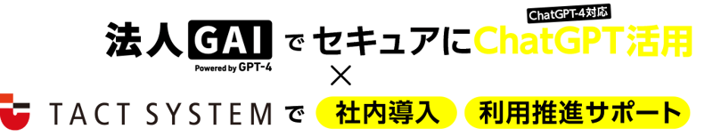 法人GAIでセキュアにChatGPT活用+タクトシステムで利用推進サポート 法人GAIでセキュアにChatGPT活用+タクトシステムで利用推進サポート
